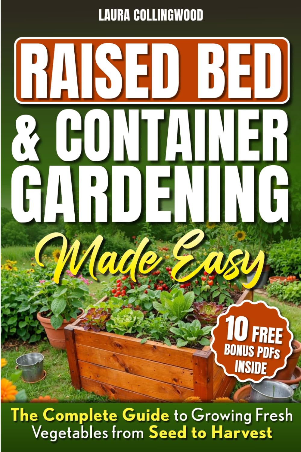 Raised Bed & Container Gardening Made Easy: The Complete Guide to Growing Fresh Vegetables from Seed to Harvest